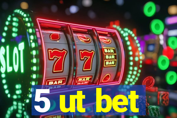 5 ut bet